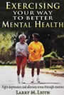 Exercising Your Way to Better Mental Health by Larry Leith