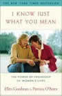 I Know Just What You Mean: The Power of Friendship in Women's Lives by Ellen Goodman and Patricia O'Brien
