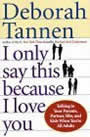 I Only Say this Because I Love You: Talking to Your Parents, Partner, Siblings and Kids when You're All Adults by Deborah Tannen