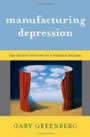 Manufacturing Depression: The Secret History of a Modern Disease by Gary Greenberg