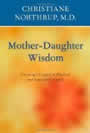 Mother-Daughter Wisdom: Understanding the Crucial Link Between Mothers, Daughters, and Health by Christiane Northrup
