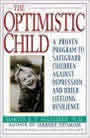 The Optimistic Child: A Proven Program to Safeguard Children From Depression and Build Lifelong Resilience by Martin Seligman