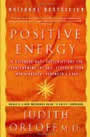 Positive Energy: 10 Extraordinary Prescriptions for Transforming Fatigue, Stress, and Fear into Vibrance, Strength and Love by Judith Orloff