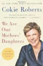 We Are Our Mother's Daughters by Cokie Roberts