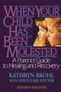 When Your Child Has Been Molested: A parents Guide to Healing and Recovery by Kathryn Brohl and Joyce Case Potter