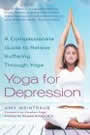 Yoga for Depression: A Compassionate Guide to Relieve Suffering Through Yoga by Amy Weintraub