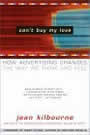 Can't Buy My Love: How Advertising Changes the Way We Think and Feel by Jean Kilbourne